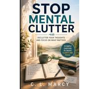 Stop Mental Clutter: Declutter Your Thoughts and Focus on What Matters