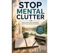 Stop Mental Clutter: Declutter Your Thoughts and Focus on What Matters