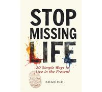 Stop Missing Life: 20 Simple Ways to Live in the Present