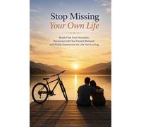 Stop Missing Your Own Life: Break Free from Autopilot, Reconnect with the Present Moment, and Finally Experience the Life You’re Living