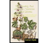 Stop Mowing Your Medicine - Common Mallow Secrets: Discover foraging tips, ancient remedies, and survival recipes using this misunderstood weed