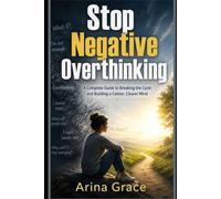Stop Negative Overthinking: A Complete Guide to Breaking the Cycle and Building a Calmer, Clearer Mind