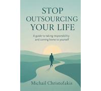 Stop Outsourcing Your Life - A 20-Chapter Guide to Taking Responsibility and Coming Home to Yourself