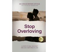 Stop Overloving: 12 Steps to Heal Your Past and Live a New Kind of Love