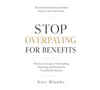 Stop Overpaying for Benefits: The Executive Guide to Understanding, Negotiating, and Winning Your Group Benefits Renewal