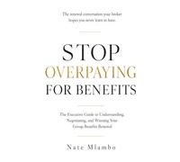 Stop Overpaying for Benefits: The Executive Guide to Understanding, Negotiating, and Winning Your Group Benefits Renewal: 1