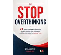 Stop Overthinking: 21 Science-Backed Techniques to calm anxiety, stop rumination, and train your mind for lasting peace
