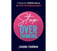 Stop Overthinking: 5 Ways for Midlife Moms to Trust Themselves Again