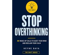 STOP OVERTHINKING: 80 Wake-Up Calls to Quiet Your Mind and Reclaim Your Calm
