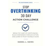 Stop Overthinking: A 30-Day Action Challenge to Build Confidence Through Action and Break the Habit of Overthinking
