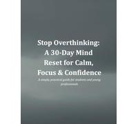 Stop Overthinking: A 30-Day Mind Reset for Calm, Focus & Confidence: A simple, practical guide for students and young professionals