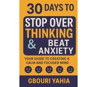 Stop Overthinking: A 30-Day Plan to Calm Your Mind and Beat Anxiety