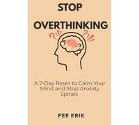 STOP OVERTHINKING: A 7-Day Reset to Calm Your Mind and Stop Anxiety Spirals