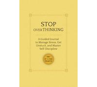 Stop Overthinking: A Guided Journal to Manage Stress, Get Unstuck, and Master Self-Discipline