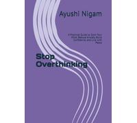 Stop Overthinking: A Practical Guide to Calm Your Mind, Reduce Anxiety, Build Confidence, and Live with Peace