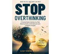 STOP OVERTHINKING: A Practical Guide to Quieting Your Mind, Reducing Anxiety, and Breaking the Cycle of Negative Thoughts