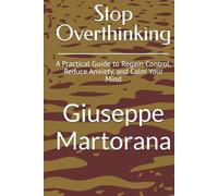 Stop Overthinking: A Practical Guide to Regain Control, Reduce Anxiety, and Calm Your Mind