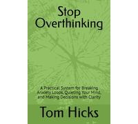 Stop Overthinking: A Practical System for Breaking Anxiety Loops, Quieting Your Mind, and Making Decisions with Clarity