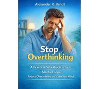 Stop Overthinking: A Practical Workbook to Break Mental Loops, Reduce Overwhelm, and Calm Your Mind