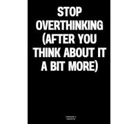 Stop Overthinking (After You Think About It a Bit More): The Notebook