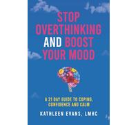Stop Overthinking and Boost Your Mood: A 21 Day Guide to Coping, Confidence and Calm
