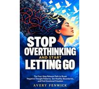 Stop Overthinking and Start Letting Go: The Four-Step Release Path to Break Negative Thought Patterns, Set Healthy Boundaries, and Find Emotional Freedom