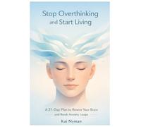 Stop Overthinking and Start Living: A 21-Day Plan to Rewire Your Brain and Break Anxiety Loops