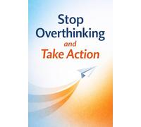 Stop Overthinking and Take Action