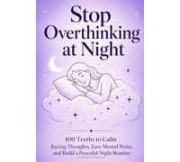 Stop Overthinking at Night: 100 Truths to Calm Racing Thoughts, Ease Mental Noise, and Build a Peaceful Night Routine