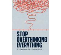 Stop Overthinking Everything: A 7-Day Reset for a Quieter Mind