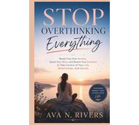Stop Overthinking Everything: Break Free from Anxiety, Quiet Your Mind, and Rewire Your Emotions to Take Control of Your Life, Relationships, and Identity