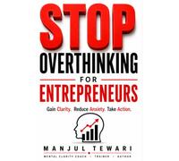 Stop Overthinking for Entrepreneurs: Conquer Anxiety, Build Confidence, Improve Decision Making, and Develop a Resilient Entrepreneur Mindset