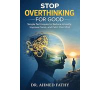 Stop Overthinking for Good: Simple Techniques to Reduce Anxiety, Improve Focus, and Calm Your Mind