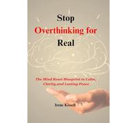 Stop Overthinking for Real: The Mind Reset Blueprint to Calm, Clarity, and Lasting Peace