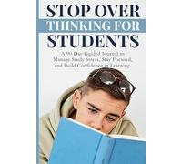 Stop Overthinking for Students: A 90-Day Guided Journal to Manage Study Stress, Stay Focused, and Build Confidence in Learning