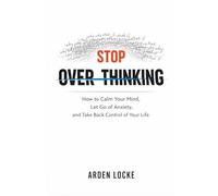 Stop Overthinking: How to Calm Your Mind, Let Go of Anxiety, and Take Back Control of Your Life
