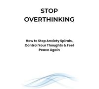 STOP OVERTHINKING: How to Stop Anxiety Spirals, Control Your Thoughts & Feel Peace Again