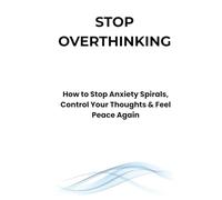 STOP OVERTHINKING: How to Stop Anxiety Spirals, Control Your Thoughts & Feel Peace Again