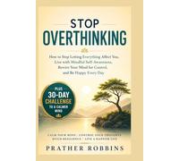 Stop Overthinking: How to Stop Letting Everything Affect You, Live with Mindful Self-Awareness, Rewire Your Mind for Control, and Be Happy Every Day|Plus 30-Day To a Calmer Mind: 1