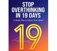 Stop Overthinking in 19 Days: Your Practical Guide to Calm Your Mind and Live Stress-Free: Master Anxiety, Declutter Your Thoughts, and Achieve Mental ... (How to Stop Worrying and Find Inner Peace)