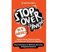 Stop Overthinking in 4 Weeks: Manage Stress, Reduce Anxiety, and Relieve your Mi