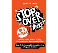 Stop Overthinking in 4 Weeks: Manage Stress, Reduce Anxiety, and Relieve your Mi