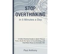 Stop Overthinking in 5 Minutes a Day: A Simple Daily System to Calm Your Mind, Reduce Anxiety, and Regain Control of Your Thoughts