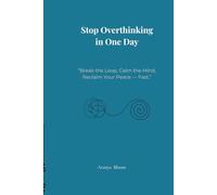 Stop Overthinking in One Day: "Break the Loop, Calm the Mind, Reclaim Your Peace - Fast.”