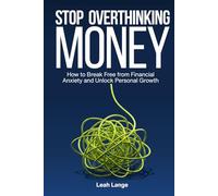 Stop Overthinking Money: How to Break Free from Financial Anxiety and Unlock Personal Growth