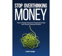 Stop Overthinking Money: How to Break Free from Financial Anxiety and Unlock Personal Growth