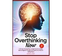 Stop Overthinking Now: A 30-Day Practical Plan to Break Free from Stress, Silence Negative Thoughts, and Rewire Your Mind for Lasting Peace