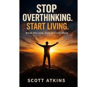 STOP OVERTHINKING. START LIVING.