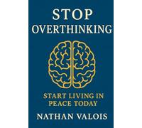Stop overthinking start living in peace today: A simple method to free your mind and find inner peace