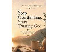 Stop Overthinking. Start Trusting God: A 30-Day Devotional for When You Know What to Do… But Still Don’t Do It